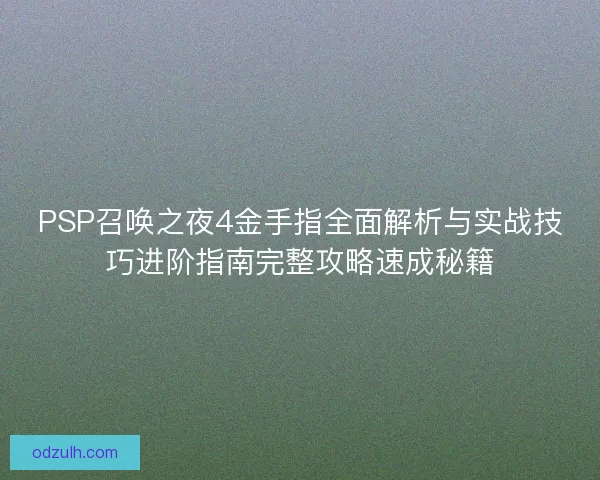 PSP召唤之夜4金手指全面解析与实战技巧进阶指南完整攻略速成秘籍